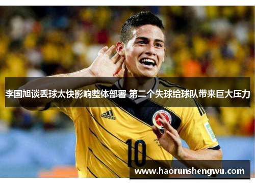 李国旭谈丢球太快影响整体部署 第二个失球给球队带来巨大压力