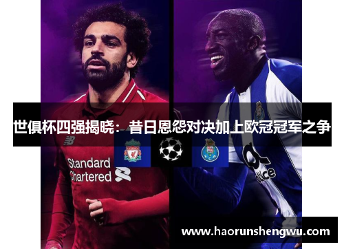 世俱杯四强揭晓：昔日恩怨对决加上欧冠冠军之争